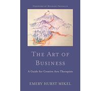 The Art of Business: A Guide for Creative Arts Therapists Starting on a Path to Self-Employment