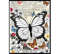 The Art of Butterfly Coloring: A World of Complex Wing Patterns & Blooms: 78 Masterful Line-Art Designs for Every Skill Level
