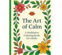 The Art of Calm: A Meditative Coloring Book for Adults: Unique Coloring Patterns for Every Style | Makes a Thoughtful Gift