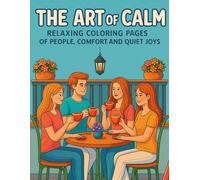 The Art of Calm: Relaxing Coloring Pages of People, Comfort, and Quiet Joys: 50 Easy-to-Color Black and White Scenes for Stress Relief, Mindfulness, and Everyday Relaxation