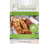 The Art of Caribbean Baking Cookbook: A Recipe Collection of Local Caribbean Bread, Cakes, Desserts and More