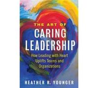 The Art of Caring Leadership by Heather Younger Heather Younger (Auteur)