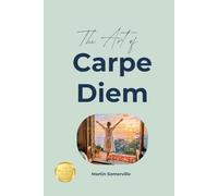 The Art of Carpe Diem: The Practical Guide.