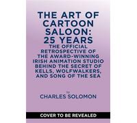 The Art of Cartoon Saloon: 25 Years The Official Retrospective of the Award-Winning Irish Animation Studio behind The Secret of Kells, Wolfwalkers, and Song of the Sea - Charles Solomon - Abrams Books