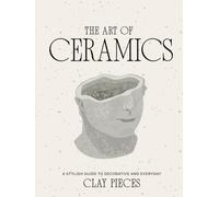 The Art of Ceramics: A Comprehensive Guide to Craftsmanship, Design, and Timeless Beauty