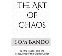 The Art of Chaos: Tariffs, Trade, and the Fracturing of the Global Order