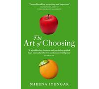 The Art Of Choosing: The Decisions We Make Everyday of our Lives, What They Say About Us and How We Can Improve Them