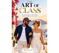 THE ART OF CLASS: Becoming A Modern Gentleman Or Lady