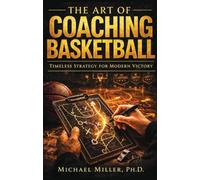 The Art of Coaching Basketball: Timeless Strategy for Modern Victory