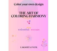 THE ART OF COLORING HARMONY - COLOR YOUR OWN DESIGN: Few Pages of Relaxation- The Colorful Escape