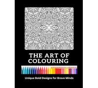 The Art of Colouring: Unique Bold Designs for Brave Minds