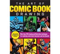The Art of Comic Book Drawing: More Than 100 Drawing and Illustration Techniques for Rendering Comic Book Characters and Storyboards