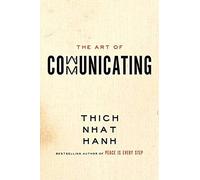 The Art of Communicating: Mastering Life's Most Important Skill Through Mindfulness, Personal Growth, and Effective Interpersonal Relations with Zen Master Thich Nhat Hanh