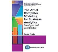 The Art Of Computer Modeling For Business Analytics