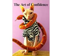 The Art of Confidence: Practical Strategies to Build Resilience, Overcome Self-Doubt, and Become Unstoppable