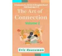 The Art of Connection: 6 Communication Secrets to Strengthen Parent-Child Bonds Ages 3-11, Vol. 2: From Connection to Confidence: Advanced Skills for Every Child