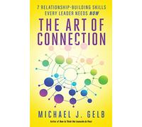 The Art of Connection: 7 Relationship-Building Skills Every Leader Needs Now
