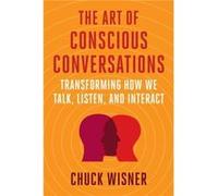 The Art of Conscious Conversations: Transforming How We Talk, Listen, and Interact