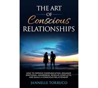 The Art of Conscious Relationships: How to improve communication, enhance emotional awareness, resolve conflicts, and build a conscious relationship.