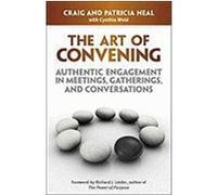 The Art of Convening: Authentic Engagement in Meetings, Gatherings, and Conversations Neal, Craig, Neal, Patricia (Auteur)