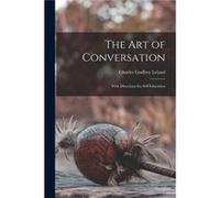 The Art of Conversation With Directions for Self Education - Charles Godfrey Leland - Creative Media Partners LLC - Livre en Anglais Charles Godfrey LelandCharles Godfrey Leland (Auteur)