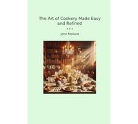 The Art of Cookery Made Easy and Refined