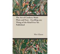 The Art of Cookery Made Plain and Easy: Excelling Any Thing of the Kind Ever Yet Published