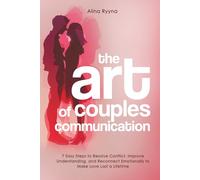 The Art of Couples Communication: 7 Easy Steps to Resolve Conflict, Improve Understanding, and Reconnect Emotionally to Make Love Last a Lifetime