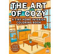 The Art of Cozy: A Tiny Home Interior Coloring Book A Bold and Easy Coloring Book for Kids, Teens, Adults, and Seniors to Relax, Create, and Dream (Color and Calm: A Mindful Escape)