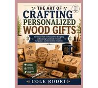 THE ART OF CRAFTING PERSONALIZED WOOD GIFTS: Learn Essential Techniques for Designing and Making Handmade Wooden Keepsakes and Decorative Creations