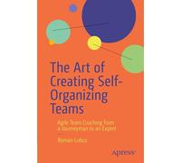 The Art of Creating Self-Organizing Teams: Agile Team Coaching from a Journeyman to an Expert