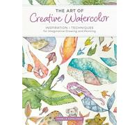 The Art of Creative Watercolor: Inspiration and Techniques for Imaginative Drawing and Painting