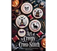 The Art of Creepy Cross-Stitch: 25 Sinisterly Beautiful Projects for Horror Fans and Halloween Crafters