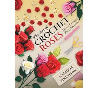 The Art of Crochet Roses: A Comprehensive Guide to Crafting Beautiful Crochet Roses
