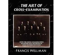 The Art of Cross-examination Francis L. Wellman (Auteur)