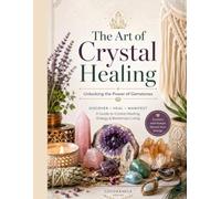 The Art of Crystal Healing: : Unlocking the Power of Gemstones