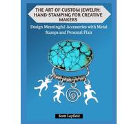 THE ART OF CUSTOM JEWELRY: HAND-STAMPING FOR CREATIVE MAKERS: Design Meaningful Accessories with Metal Stamps and Personal Flair