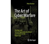 The Art of Cyber Warfare: Strategic and Tactical Approaches for Attack and Defense in the Digital Age