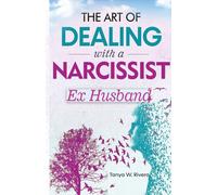 The Art of Dealing with a Narcissist Ex Husband: Effective Communication Strategy for Exhausted Women To Reclaim Your Sanity, Stop Gaslighting and End Psychological Warfare