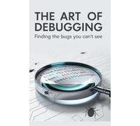 The Art of Debugging: Finding the Bugs You Can’t See