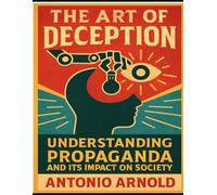 The Art of Deception: Understanding Propaganda and Its Impact on Society