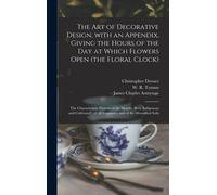 The Art Of Decorative Design, With An Appendix, Giving The Hours Of The Day At Which Flowers Open (The Floral Clock); The Characteristic Flowers Of Th