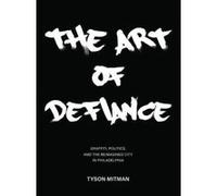 The Art of Defiance: Graffiti, Politics and the Reimagined City in Philadelphia - [Version Originale] Inconnu (Auteur)
