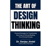 THE ART OF DESIGN THINKING: Practical Strategies for Transforming Key Areas of Life and Building Your Personal Eutopia