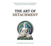 The Art of Detachment: Finding Strength in Presence, Calmness, and Detachment