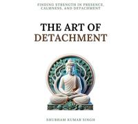 The Art of Detachment: Finding Strength in Presence, Calmness, and Detachment