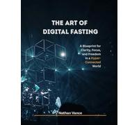 The Art of Digital Fasting: A Blueprint for Clarity, Focus, and Freedom in a Hyper-Connected World