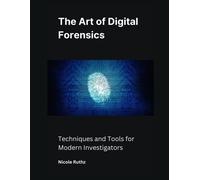 The Art Of Digital Forensics: Techniques And Tools For Modern Investigators