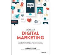 The Art of Digital Marketing: The Definitive Guide to Creating Strategic, Targeted, and Measurable Online Campaigns