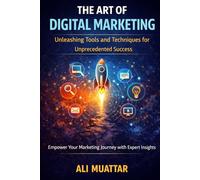 The Art of Digital Marketing: Unleashing Tools and Techniques for Unprecedented Success (Empower Your Marketing Journey with Expert Insights)
